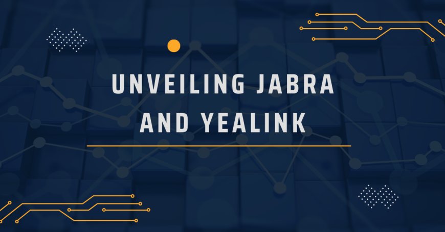 Unveiling Jabra and Yealink