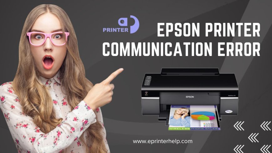 Resolving Epson Printer Communication Error: A Step-by-Step Guide