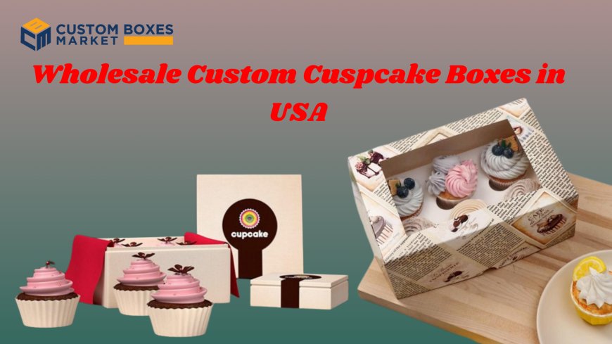 Your Bakery Business with Unique Customized Cupcake Boxes