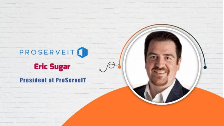 ProServeIT, President, Eric Sugar - AI-Tech Interview