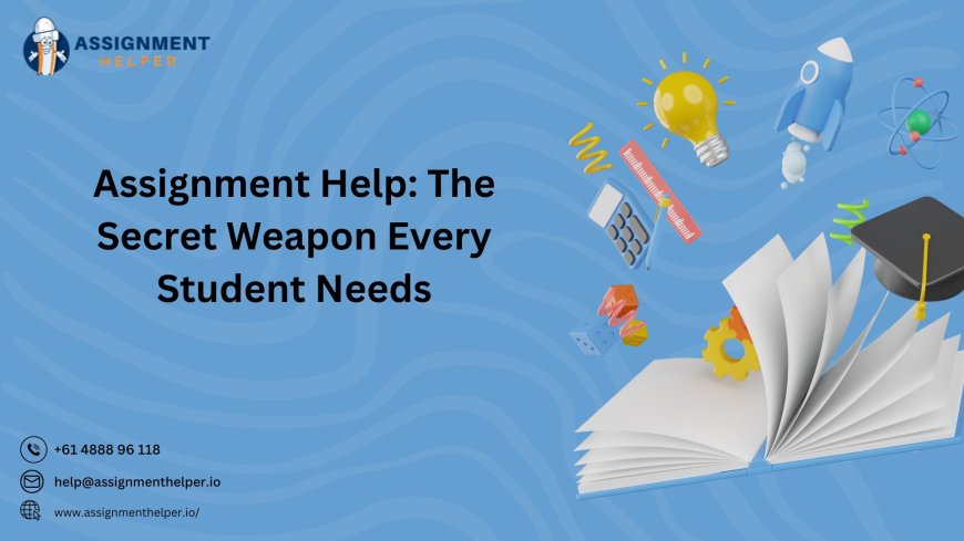 Assignment Help: The Secret Weapon Every Student Needs