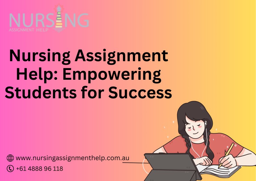 Nursing Assignment Help: Empowering Students for Success