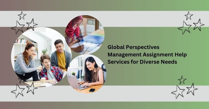 Global Perspectives: Management Assignment Help Services for Diverse Needs