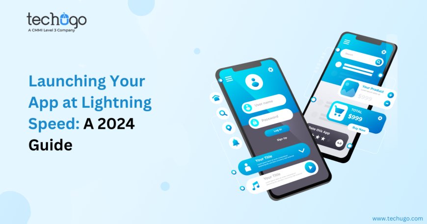 Launching Your App at Lightning Speed: A 2024 Guide
