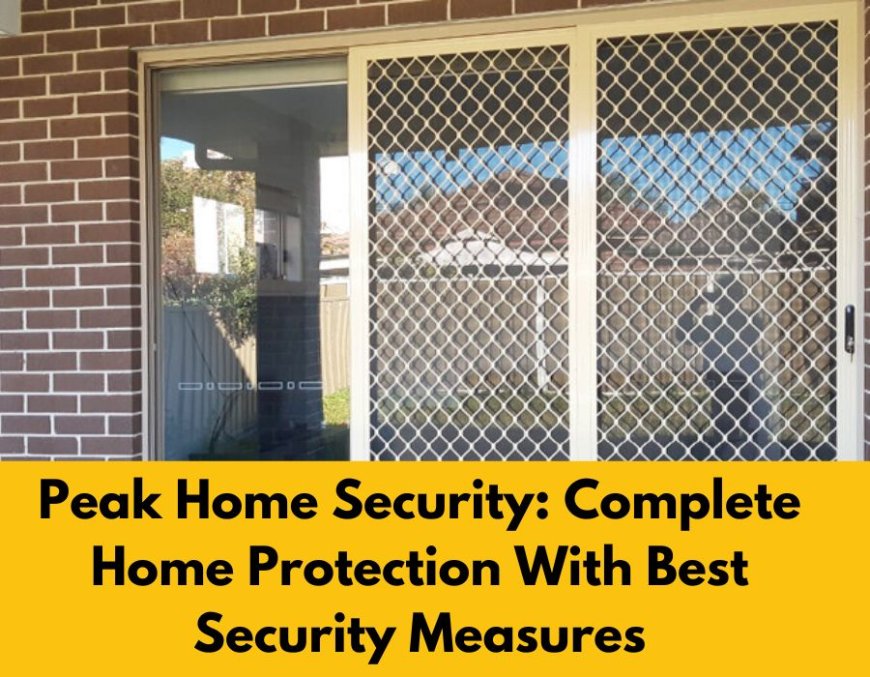 Peak Home Security: Complete Home Protection With Best Security Measures