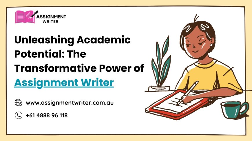 Unleashing Academic Potential: The Transformative Power of Assignment Writer