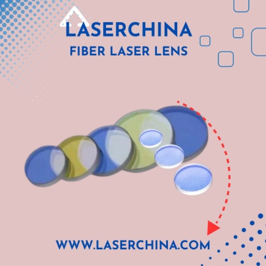 Illuminate Precision: Unlock the Power of Fiber Laser Lens with LaserChina