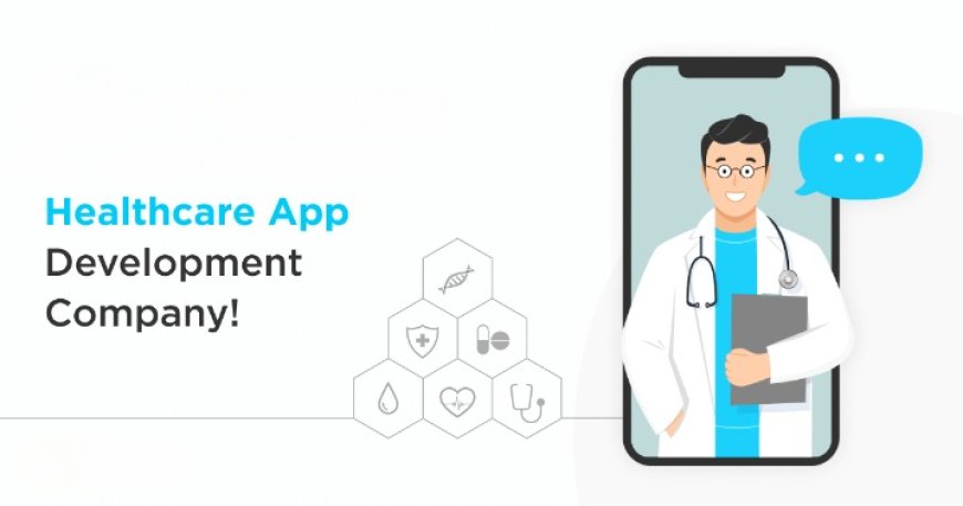 Healthcare App Development Company: Revolutionizing Patient Care
