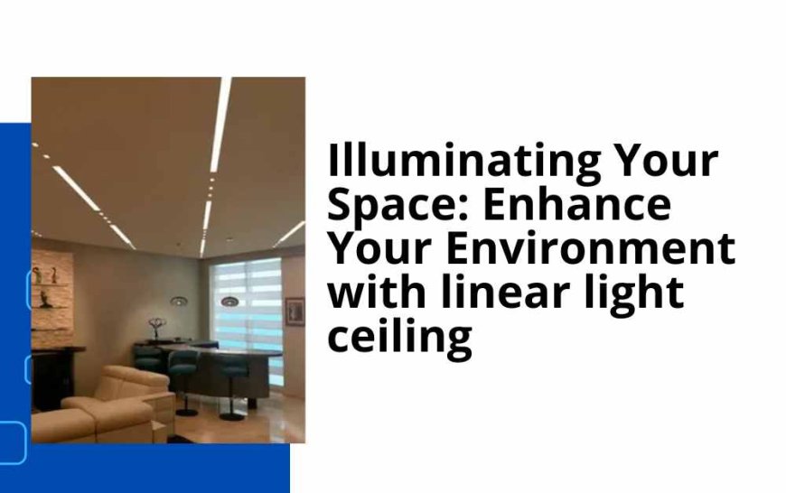 Illuminating Your Space: Enhance Your Environment with linear light ceiling