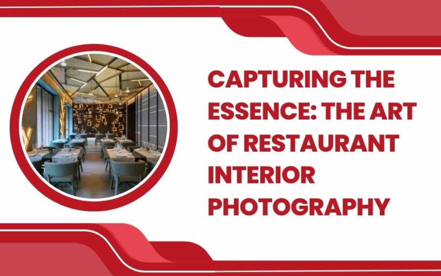 Capturing the Essence: The Art of restaurant interior photography