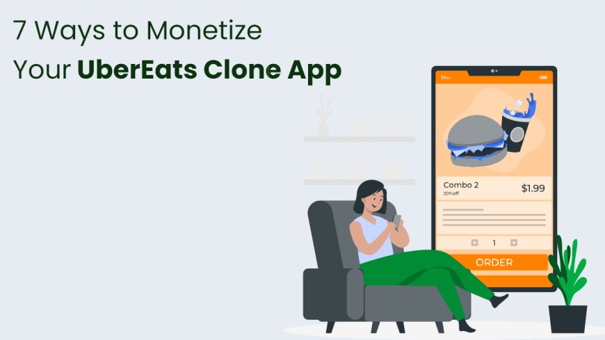 7 Ways to Monetize Your UberEats Clone App