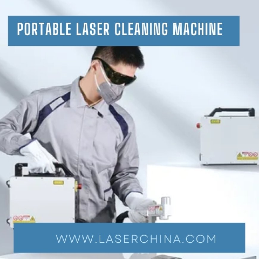 Transform Your Cleaning Process with LaserChina's Portable Laser Cleaning Machine
