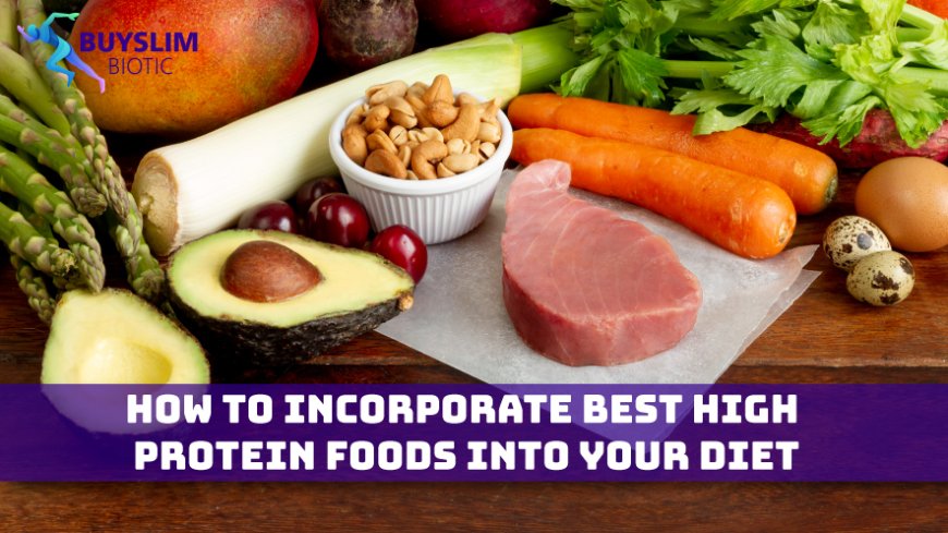 How to Incorporate Best High Protein Foods into Your Diet