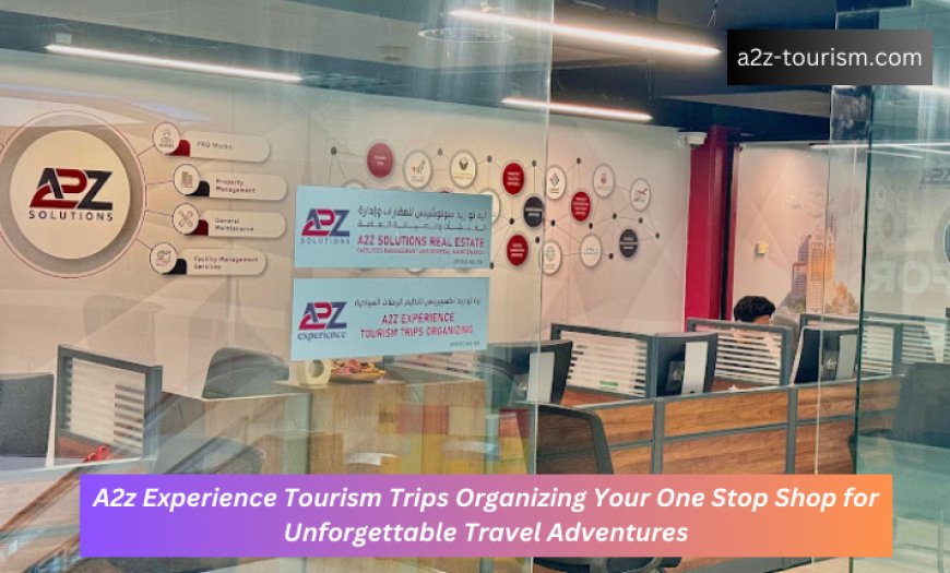 A2z Experience Tourism Trips Organizing Your One Stop Shop for Unforgettable Travel Adventures