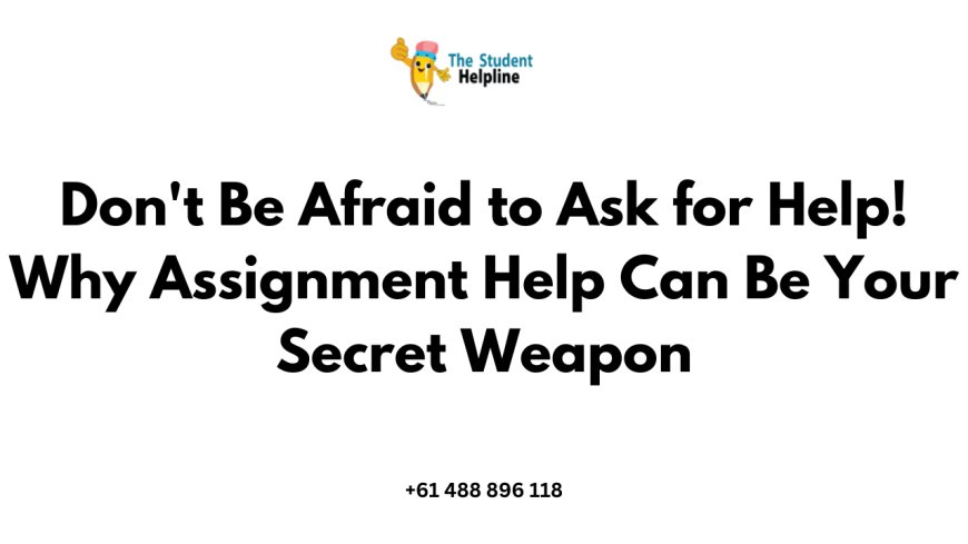 Don't Be Afraid to Ask for Help! Why Assignment Help Can Be Your Secret Weapon