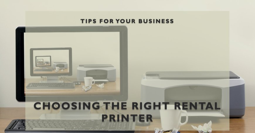 How to choose the best rental printer for your business?