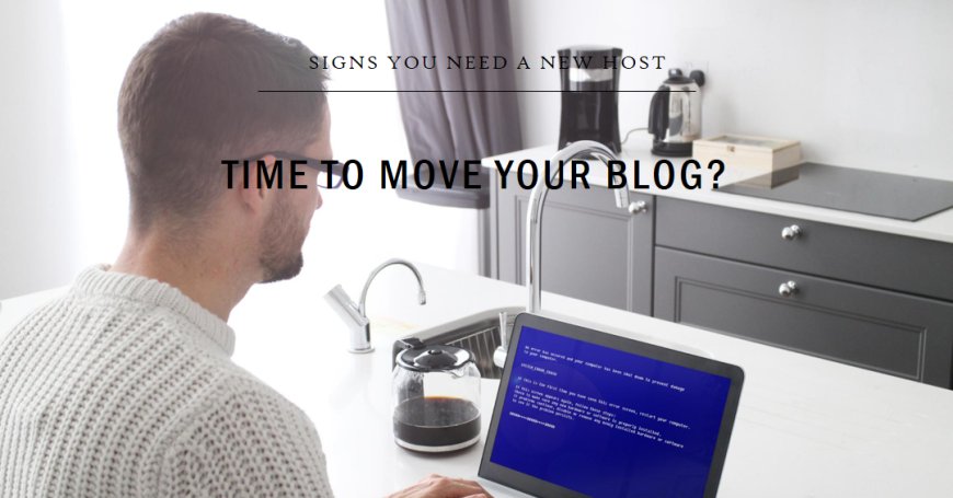 Telltale Signs You Need to Move Your Blog to a New Host