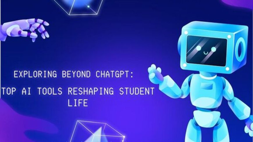 Exploring Beyond ChatGPT: Top AI Tools Reshaping Student Life
