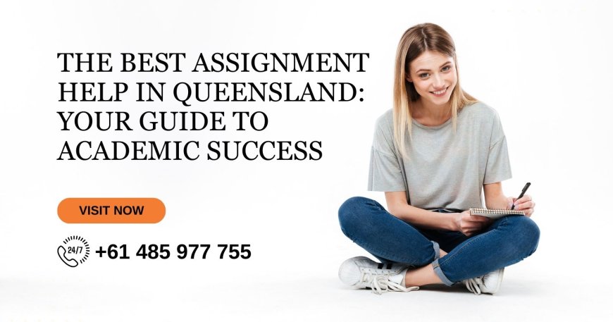 The Best Assignment Help in Queensland: Your Guide to Academic Success