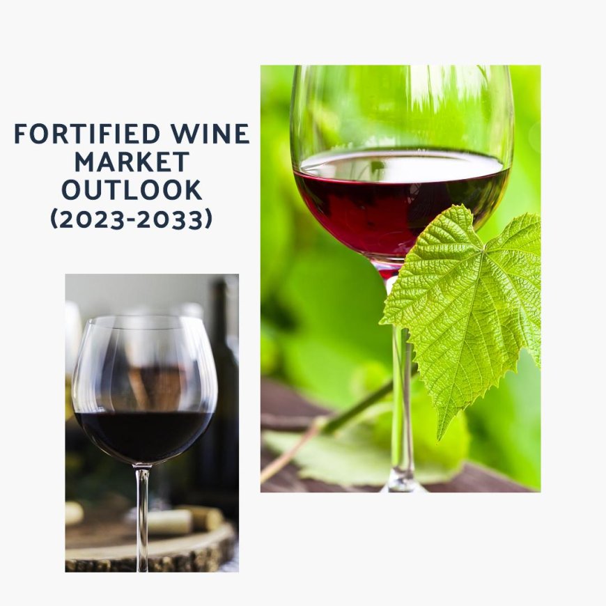 Fortified Wine Market Demand is Expected to Increase at a CAGR of 6.8% through 2033