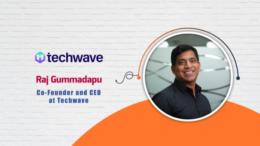 Raj Gummadapu, Co-Founder and CEO at Techwave - AITech Interview