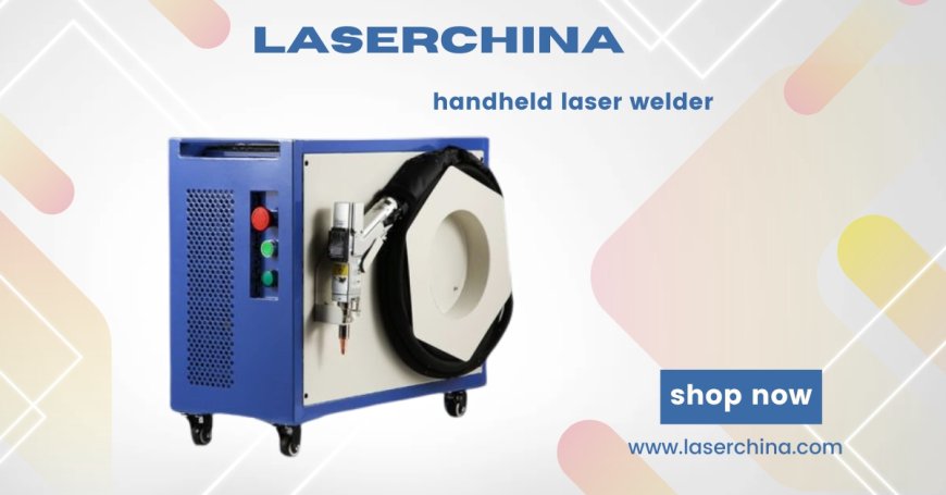 Welding with LaserChina: Unveiling the Ultimate Handheld Laser Welder Innovation