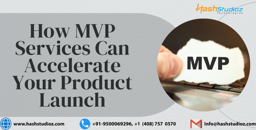 How MVP Services Can Accelerate Your Product Launch in 2024