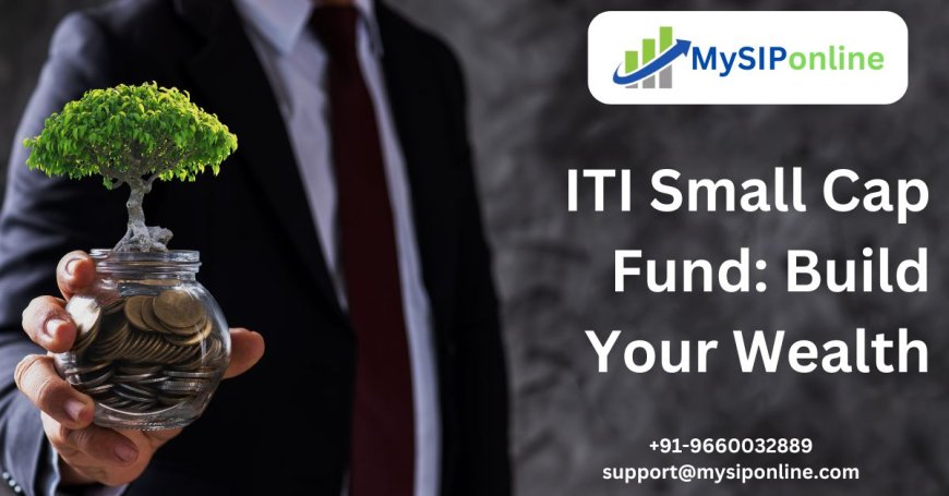 ITI Small Cap Fund: Build Your Wealth