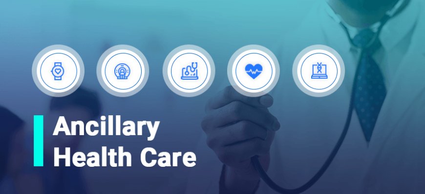Ancillary Care Market Projected to Garner Significant Revenues by 2033