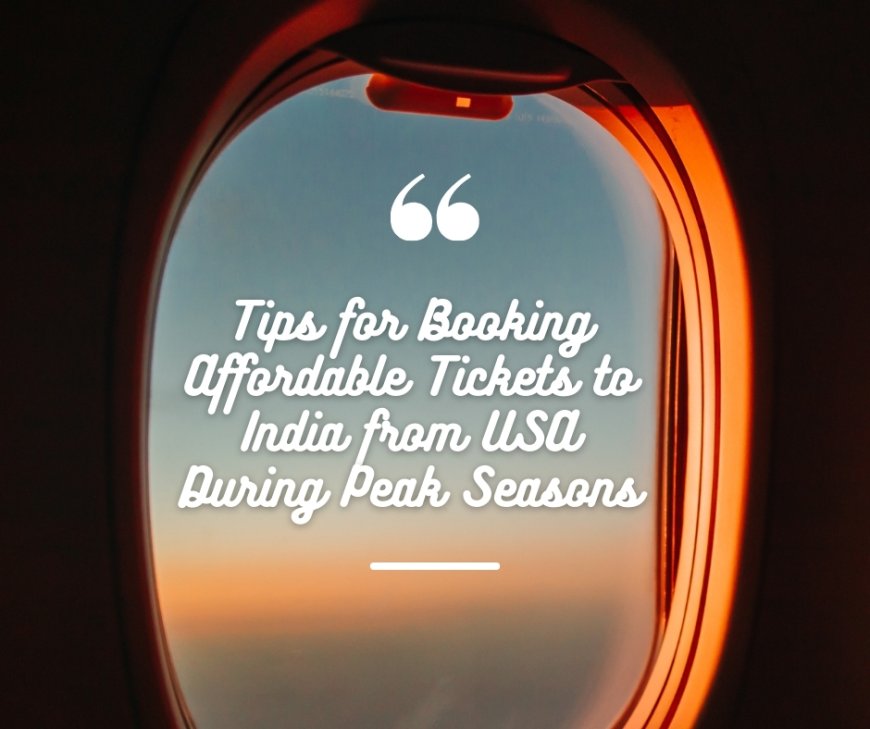 Tips for Booking Affordable Tickets to India from USA During Peak Seasons