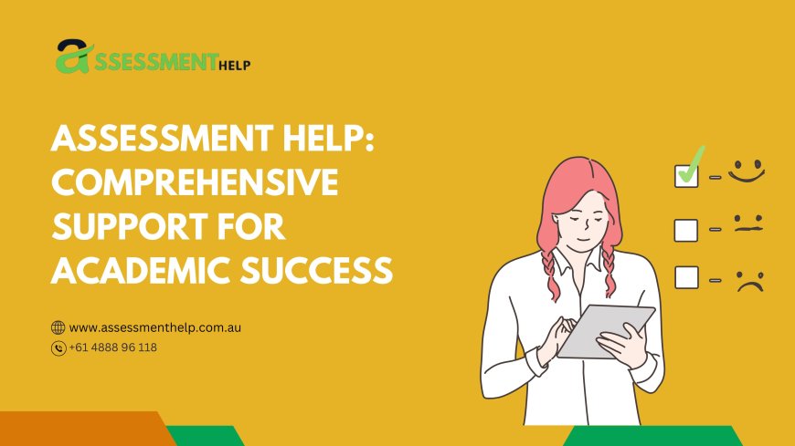 Assessment Help: Comprehensive Support for Academic Success