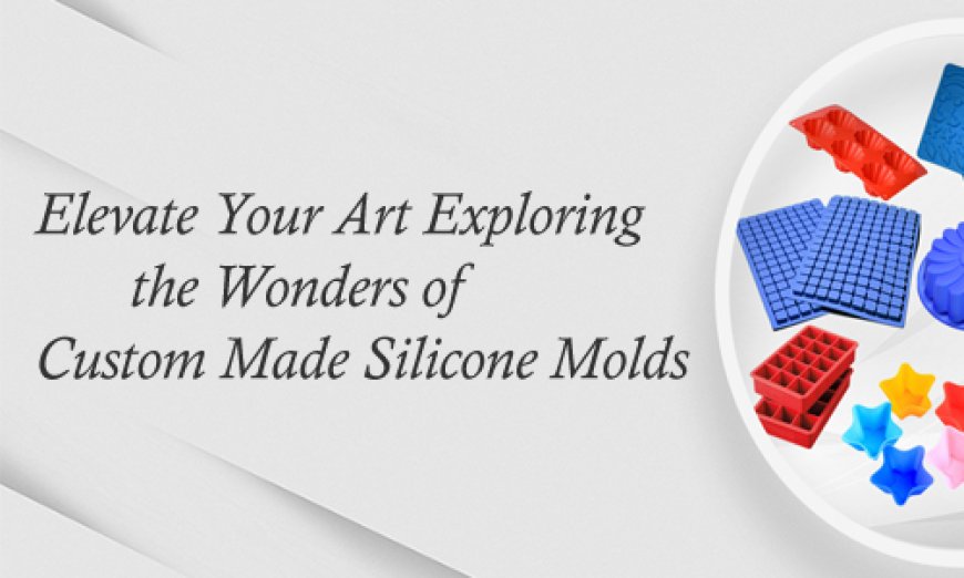 Elevate Your Art Exploring the Wonders of Custom Made Silicone Molds