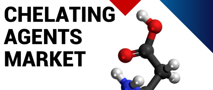 Chelating Agents Market 2024 Industry Size, Companies Profile, Competitive Landscape and Key Regions 2032