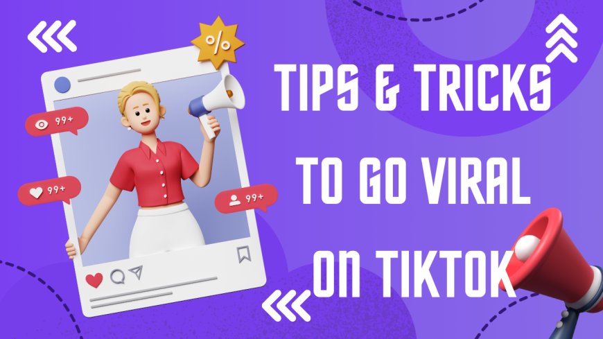 Tips & Tricks to Go Viral on TikTok