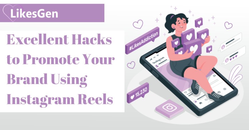 Excellent Hacks to Promote Your Brand Using Instagram Reels