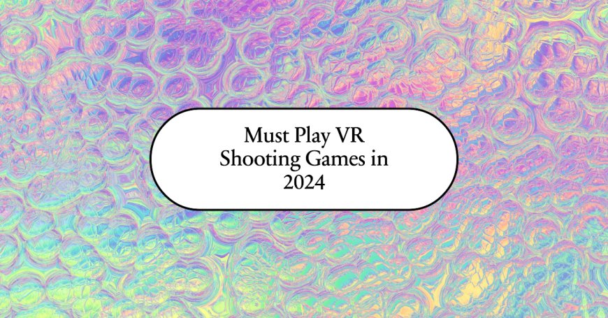 Must Play VR Shooting Games in 2024
