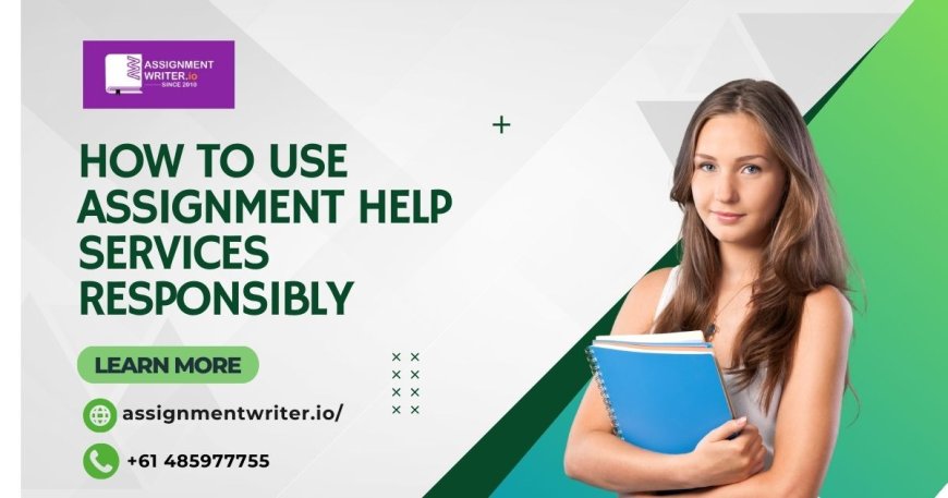 How to Use Assignment Help Services Responsibly