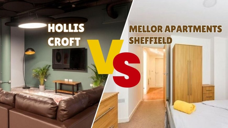 Cost of Living Analysis: Hollis Croft vs. Mellor Apartments Sheffield