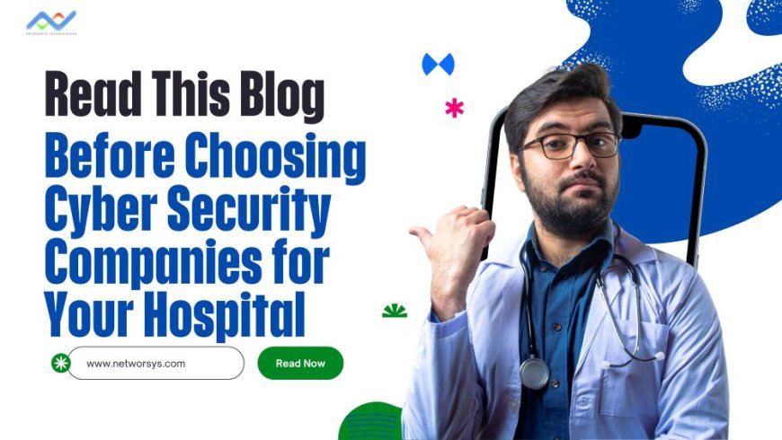 Read This Blog Before Choosing Cyber Security Companies for Your Hospital
