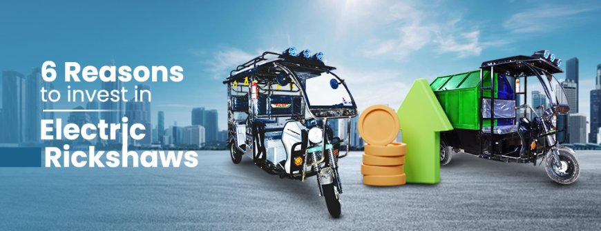 6 Reasons to Invest in Electric Rickshaws