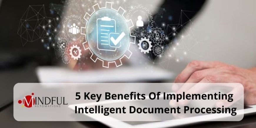 5 Key Benefits Of Implementing Intelligent Document Processing