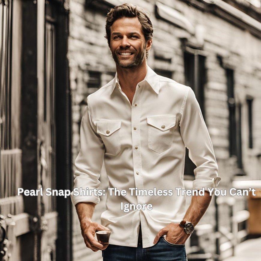 Pearl Snap Shirts: The Timeless Trend You Can’t Ignore