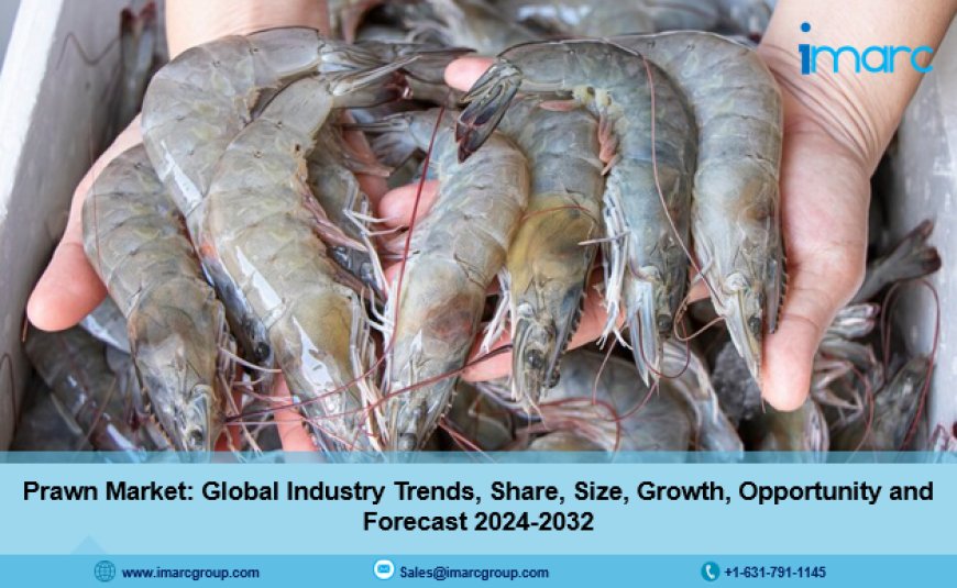 Prawn Market Report 2024-32: Size, Share, Trends, Scope, Demand and Opportunity