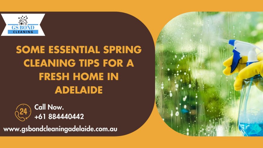 Some Essential Spring Cleaning Tips for a Fresh Home in Adelaide