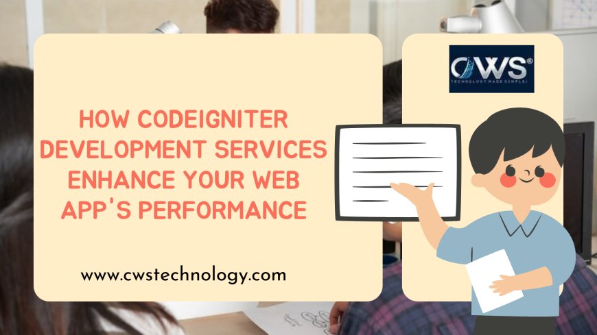 How CodeIgniter Development Services Enhance Your Web App's Performance