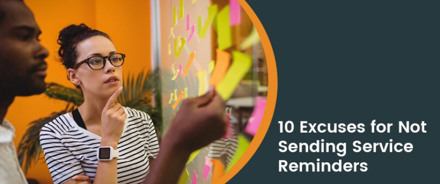 10 Common Excuses for Not Sending Service Reminders in Field Services + Solutions