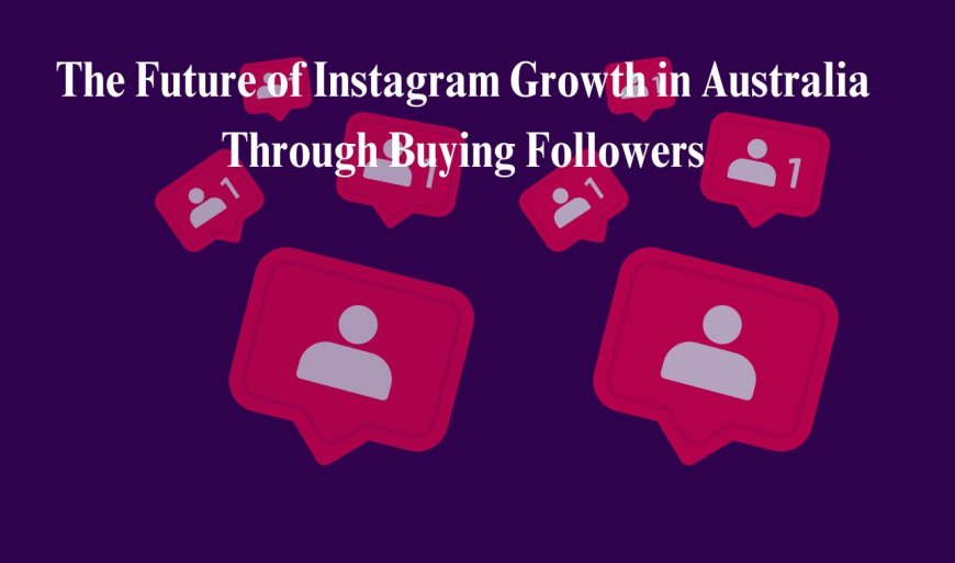 The Future of Instagram Growth in Australia Through Buying Followers