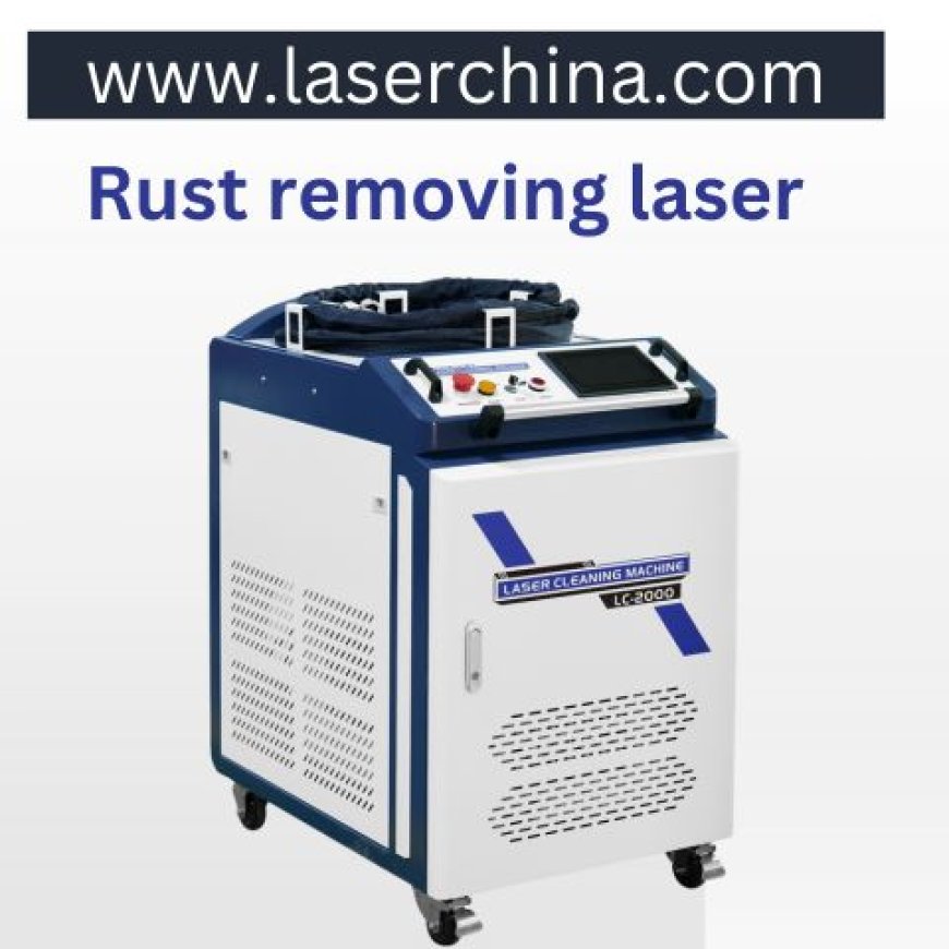 Your Cleaning with LaserChina's Advanced Rust Removing Laser