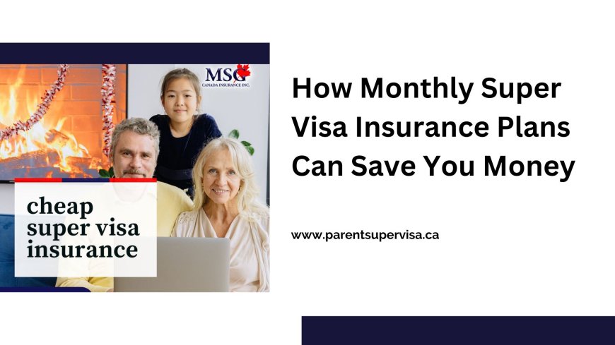 Affordable Super Visa Insurance for Parents: Tips to Lower Your Premium