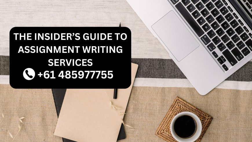 The Insider’s Guide to Assignment Writing Services